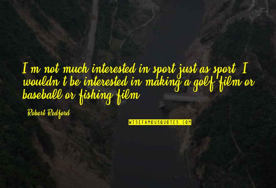 Sport Fishing Quotes By Robert Redford: I'm not much interested in sport just as