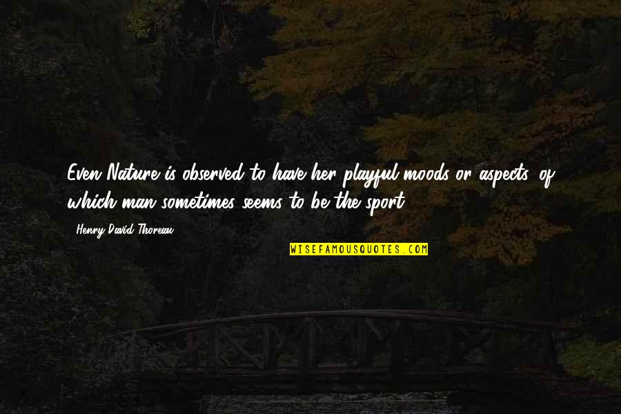 Sport Funny Quotes By Henry David Thoreau: Even Nature is observed to have her playful