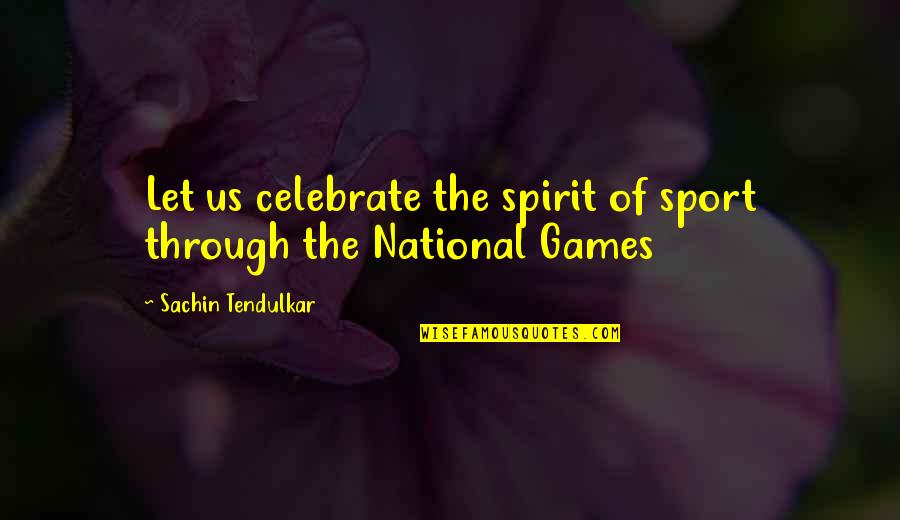 Sport Games Quotes By Sachin Tendulkar: Let us celebrate the spirit of sport through