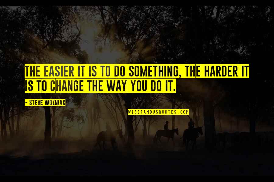 Sport Has The Power To Change The World Quotes By Steve Wozniak: The easier it is to do something, the