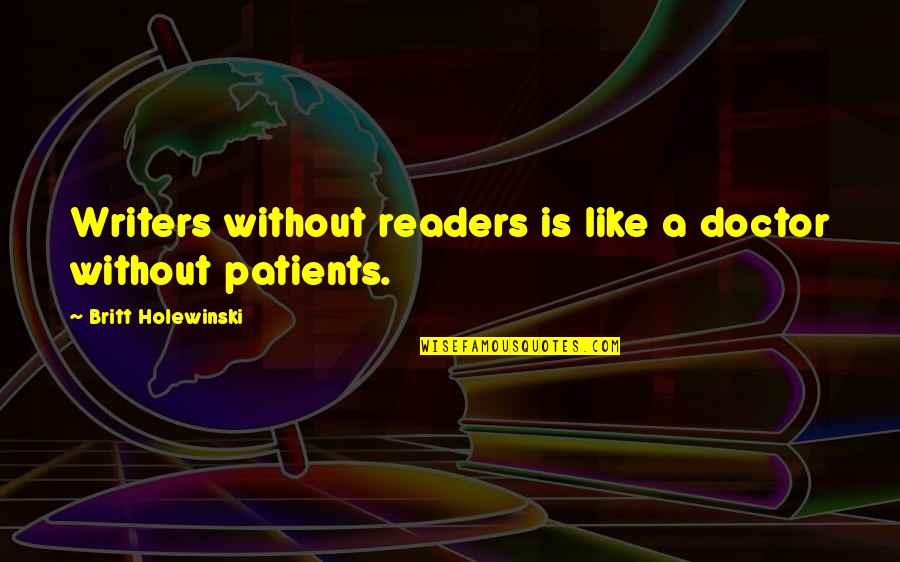 Sport Injury Quotes By Britt Holewinski: Writers without readers is like a doctor without Sport Injury Quotes By Britt Holewinski: Writers without readers is like a doctor without