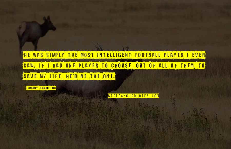 Sport Player Quotes By Bobby Charlton: He was simply the most intelligent football player Sport Player Quotes By Bobby Charlton: He was simply the most intelligent football player