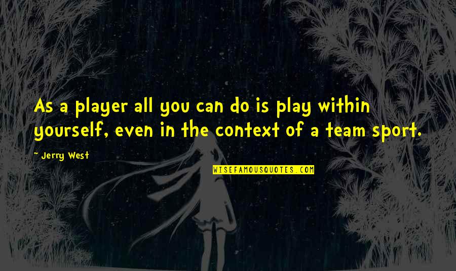Sport Player Quotes By Jerry West: As a player all you can do is Sport Player Quotes By Jerry West: As a player all you can do is