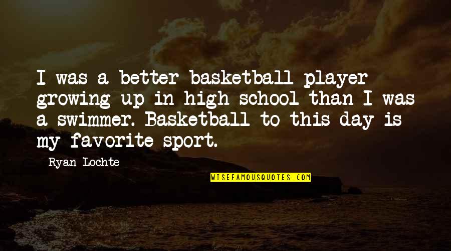 Sport Player Quotes By Ryan Lochte: I was a better basketball player growing up Sport Player Quotes By Ryan Lochte: I was a better basketball player growing up