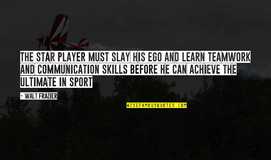 Sport Player Quotes By Walt Frazier: The star player must slay his ego and Sport Player Quotes By Walt Frazier: The star player must slay his ego and