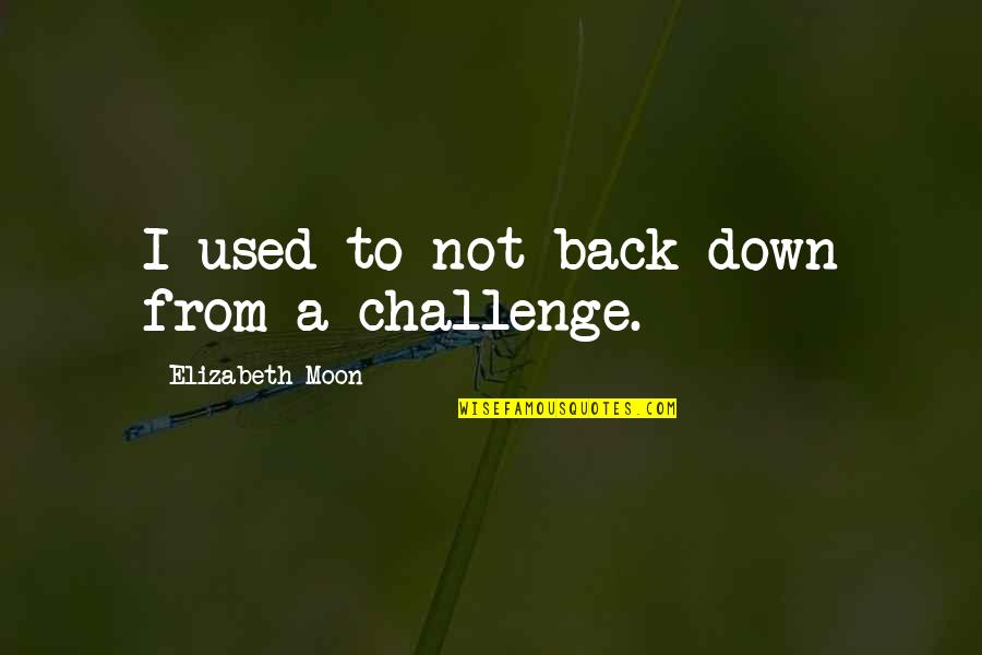 Sport Short Quotes By Elizabeth Moon: I used to not back down from a