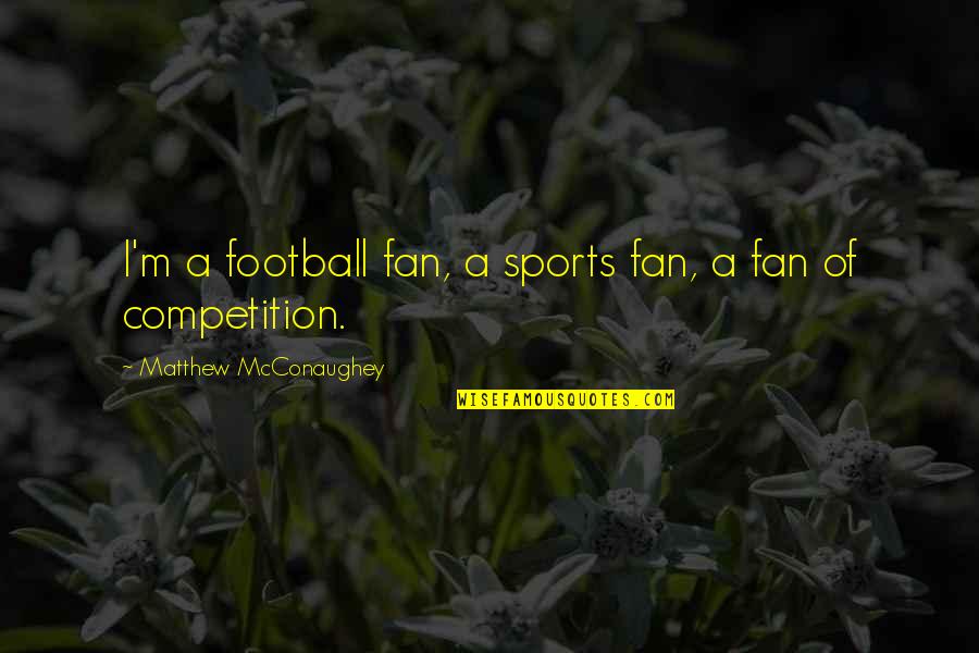 Sportando Basket Quotes By Matthew McConaughey: I'm a football fan, a sports fan, a