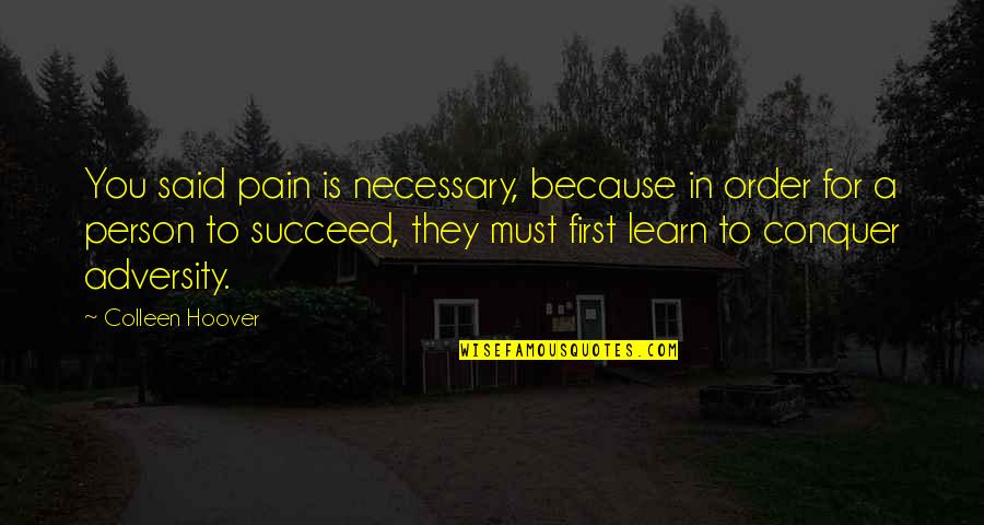 Sportando It Quotes By Colleen Hoover: You said pain is necessary, because in order