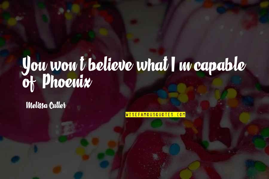 Sportando It Quotes By Melissa Cutler: You won't believe what I'm capable of, Phoenix.