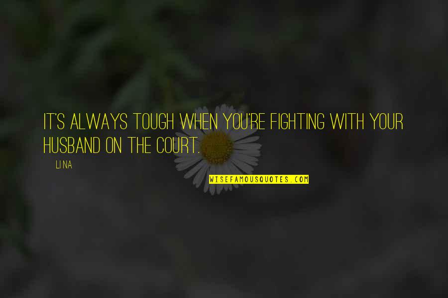Sportarten Olympiade Quotes By Li Na: It's always tough when you're fighting with your