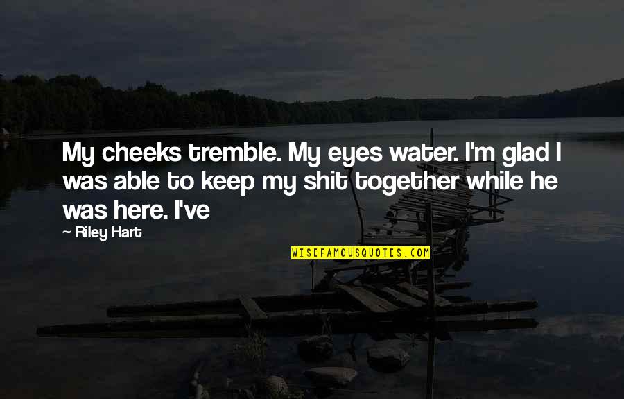 Sportbeha Triumph Quotes By Riley Hart: My cheeks tremble. My eyes water. I'm glad