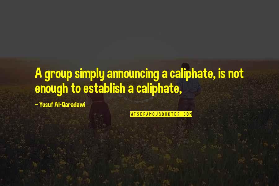 Sporting Clay Quotes By Yusuf Al-Qaradawi: A group simply announcing a caliphate, is not