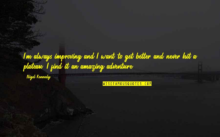 Sporting Coaches Quotes By Nigel Kennedy: I'm always improving and I want to get Sporting Coaches Quotes By Nigel Kennedy: I'm always improving and I want to get