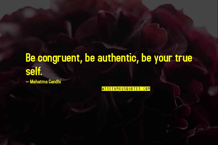 Sporting Culture Quotes By Mahatma Gandhi: Be congruent, be authentic, be your true self.