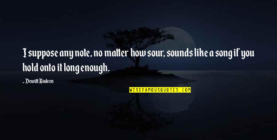 Sporting Events Quotes By Dewitt Bodeen: I suppose any note, no matter how sour,