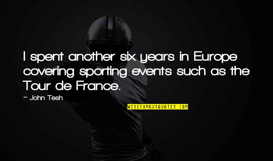 Sporting Events Quotes By John Tesh: I spent another six years in Europe covering