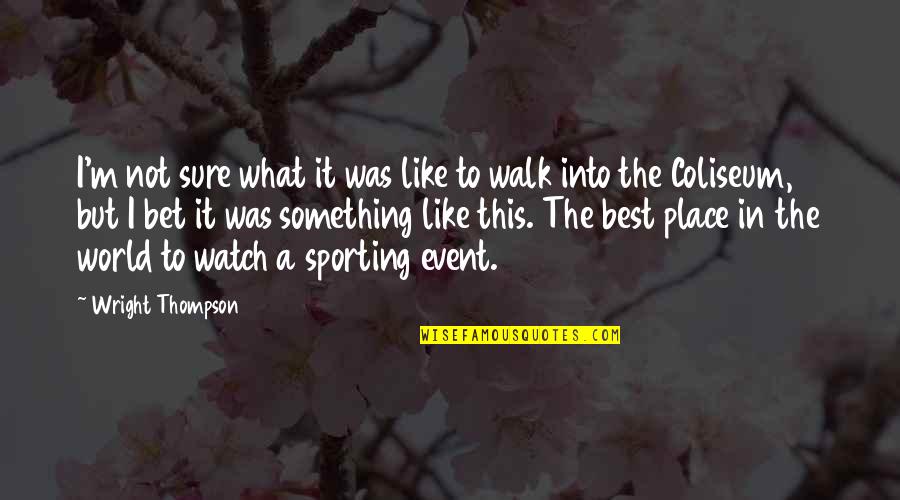 Sporting Events Quotes By Wright Thompson: I'm not sure what it was like to