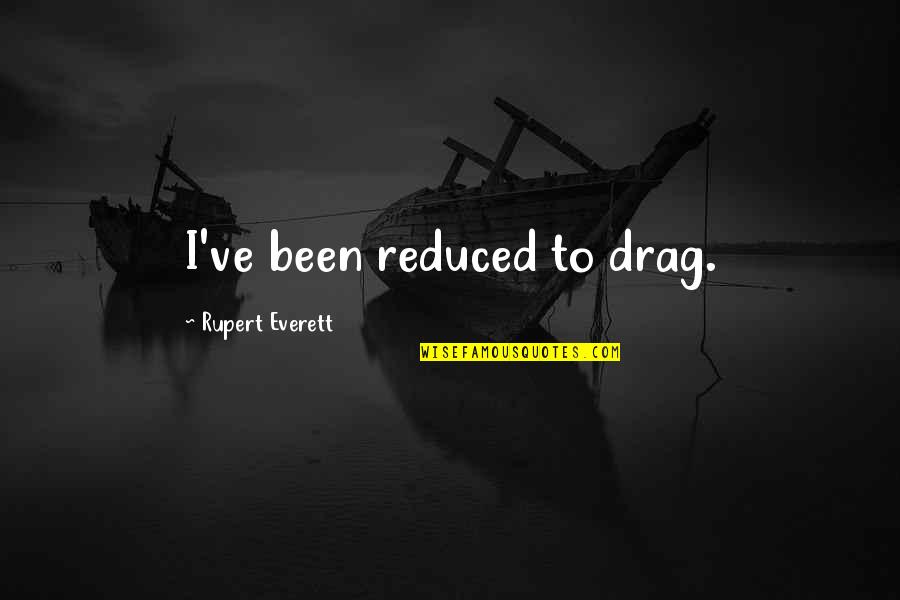 Sporting Life Out Quotes By Rupert Everett: I've been reduced to drag. Sporting Life Out Quotes By Rupert Everett: I've been reduced to drag.