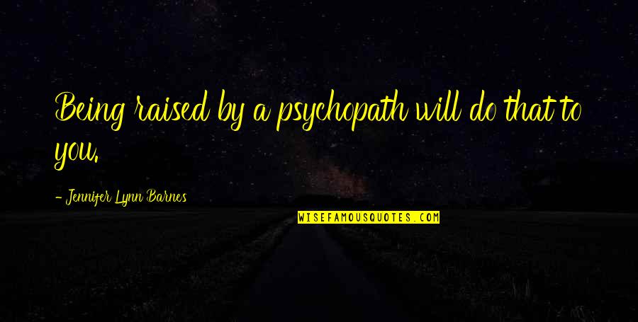 Sporting Philosophies Quotes By Jennifer Lynn Barnes: Being raised by a psychopath will do that Sporting Philosophies Quotes By Jennifer Lynn Barnes: Being raised by a psychopath will do that