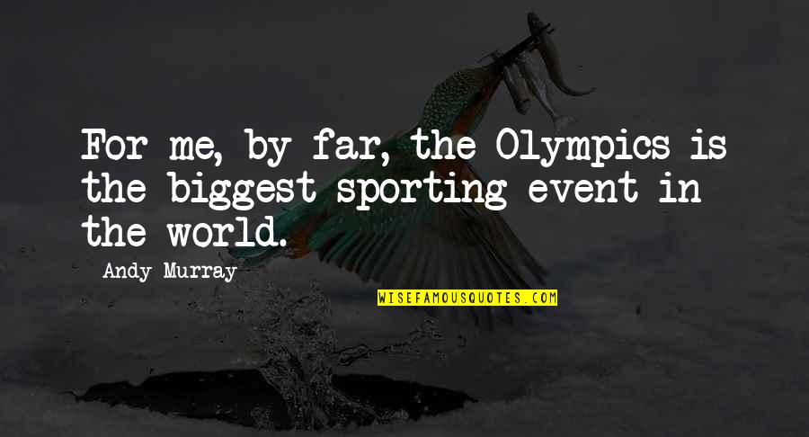 Sporting Quotes By Andy Murray: For me, by far, the Olympics is the