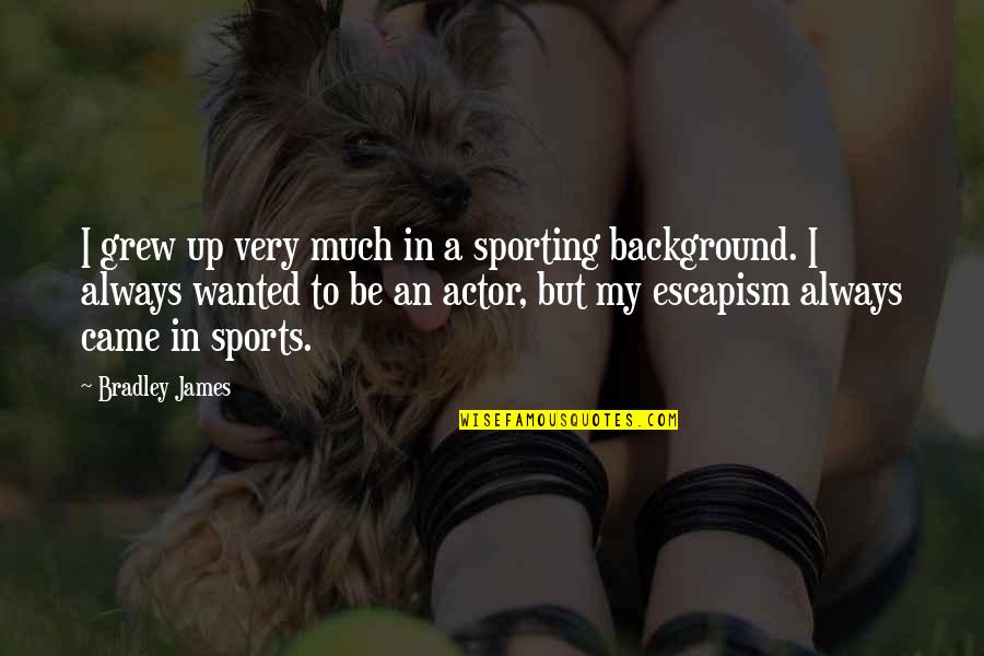 Sporting Quotes By Bradley James: I grew up very much in a sporting