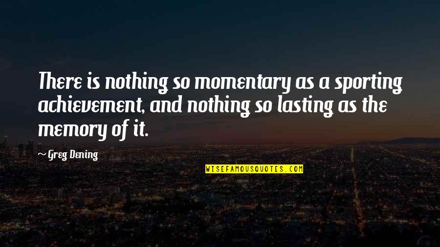 Sporting Quotes By Greg Dening: There is nothing so momentary as a sporting