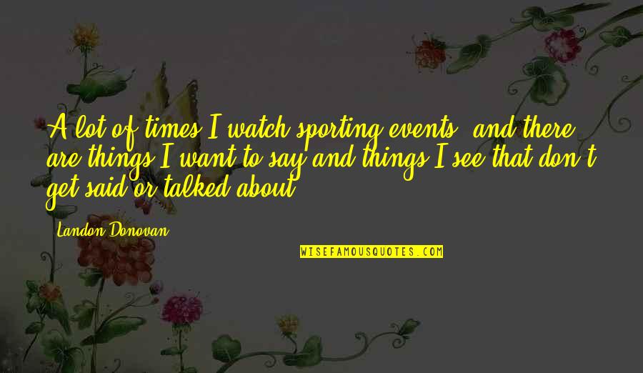 Sporting Quotes By Landon Donovan: A lot of times I watch sporting events,