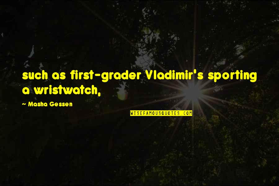 Sporting Quotes By Masha Gessen: such as first-grader Vladimir's sporting a wristwatch,