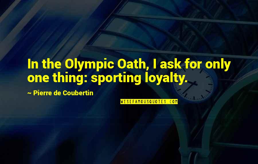 Sporting Quotes By Pierre De Coubertin: In the Olympic Oath, I ask for only