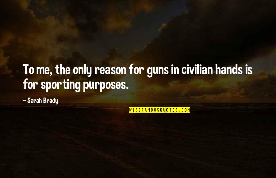 Sporting Quotes By Sarah Brady: To me, the only reason for guns in