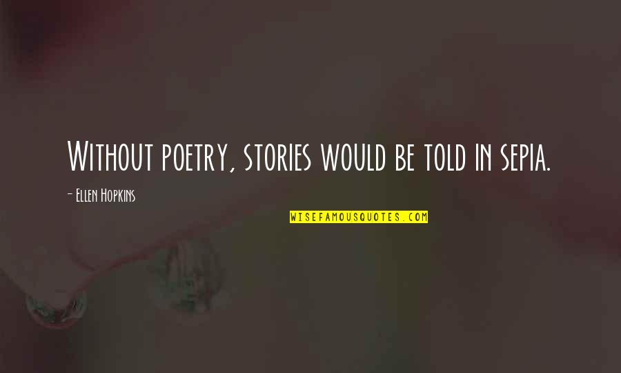 Sports Academy Quotes By Ellen Hopkins: Without poetry, stories would be told in sepia.