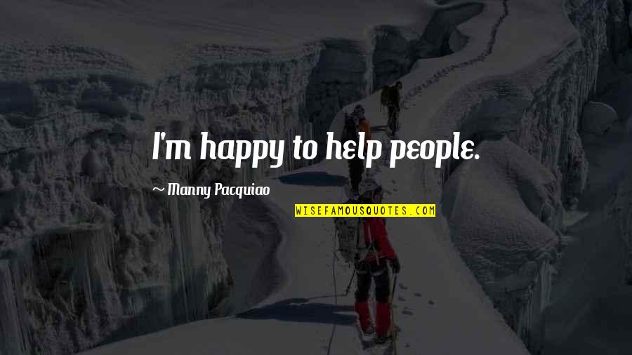 Sports Addict Quotes By Manny Pacquiao: I'm happy to help people.