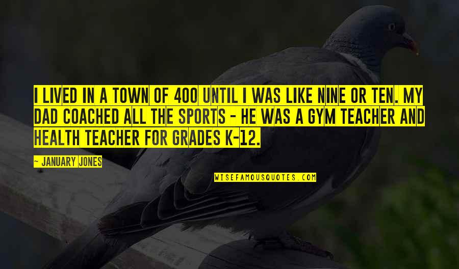 Sports And Grades Quotes By January Jones: I lived in a town of 400 until