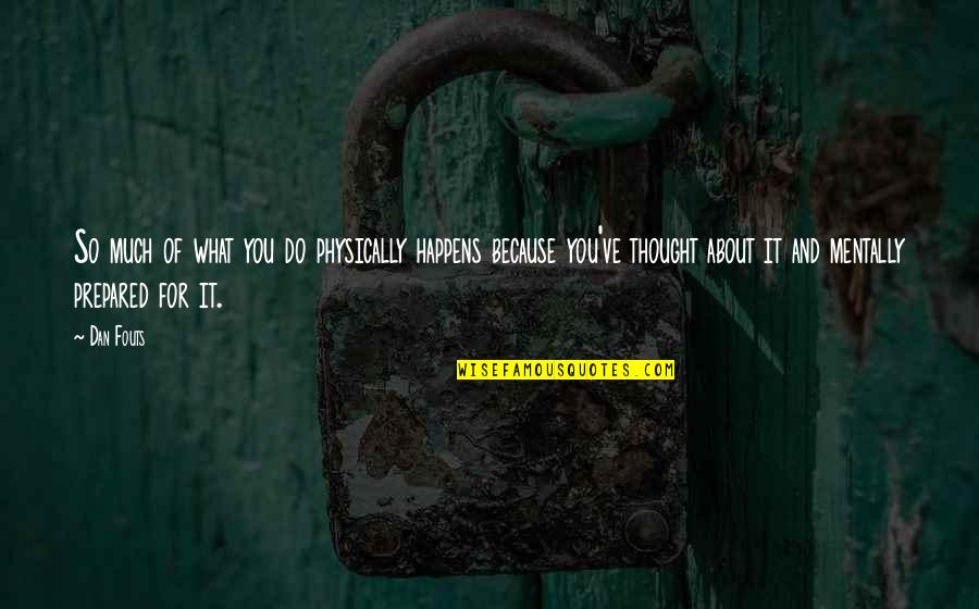 Sports And Leadership Quotes By Dan Fouts: So much of what you do physically happens Sports And Leadership Quotes By Dan Fouts: So much of what you do physically happens