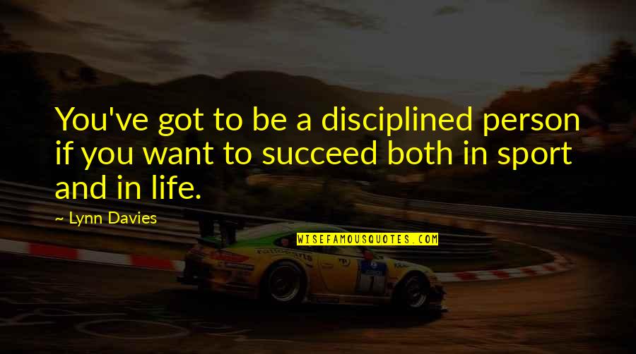 Sports And Life Quotes By Lynn Davies: You've got to be a disciplined person if
