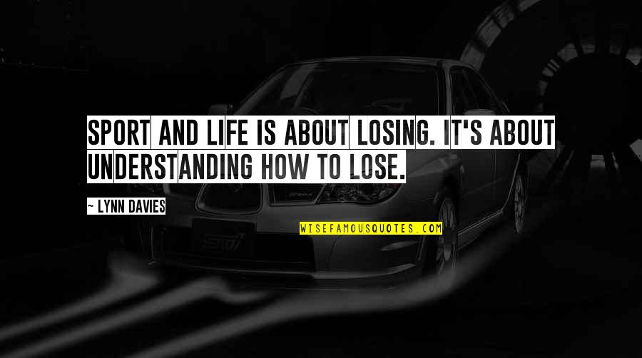 Sports And Life Quotes By Lynn Davies: Sport and life is about losing. It's about