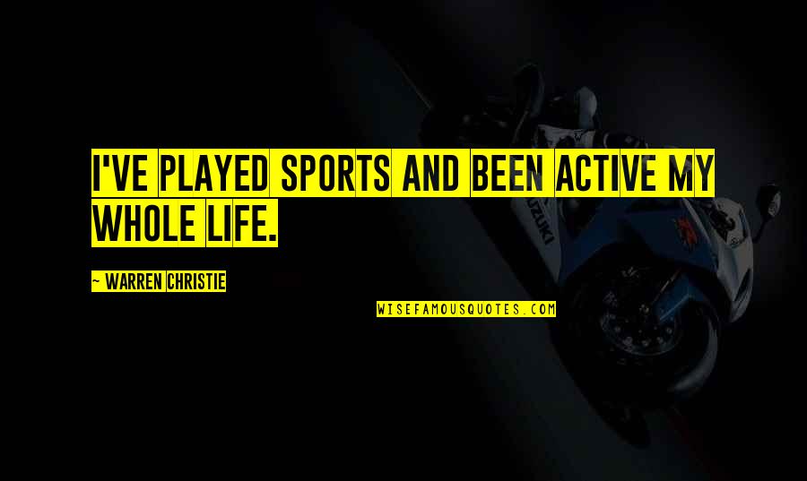 Sports And Life Quotes By Warren Christie: I've played sports and been active my whole