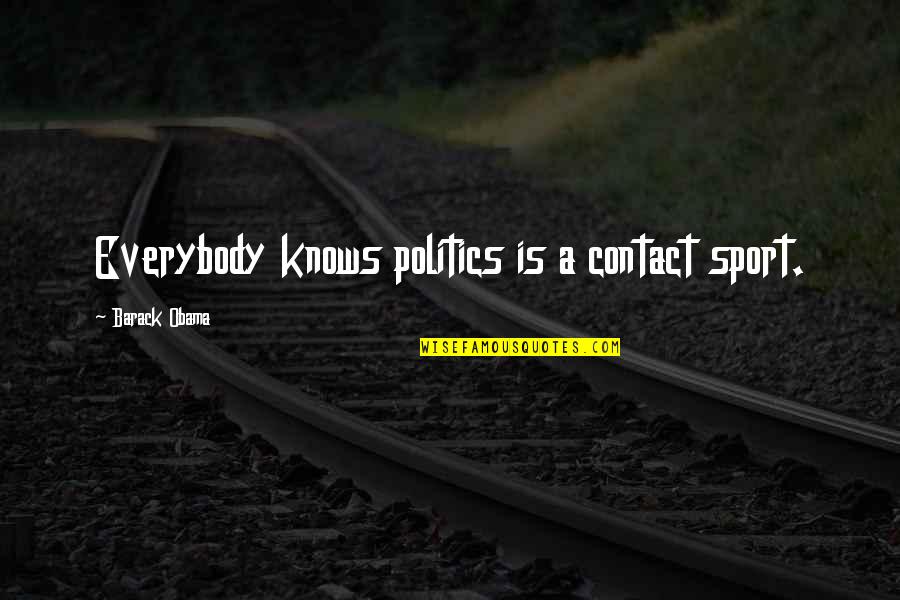 Sports And Politics Quotes By Barack Obama: Everybody knows politics is a contact sport.