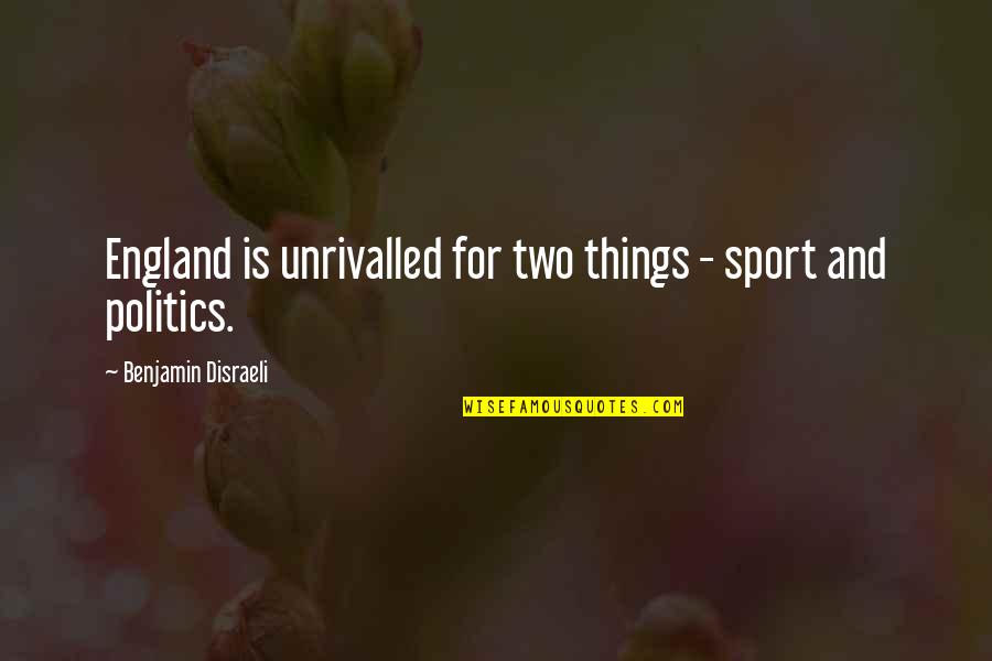 Sports And Politics Quotes By Benjamin Disraeli: England is unrivalled for two things - sport