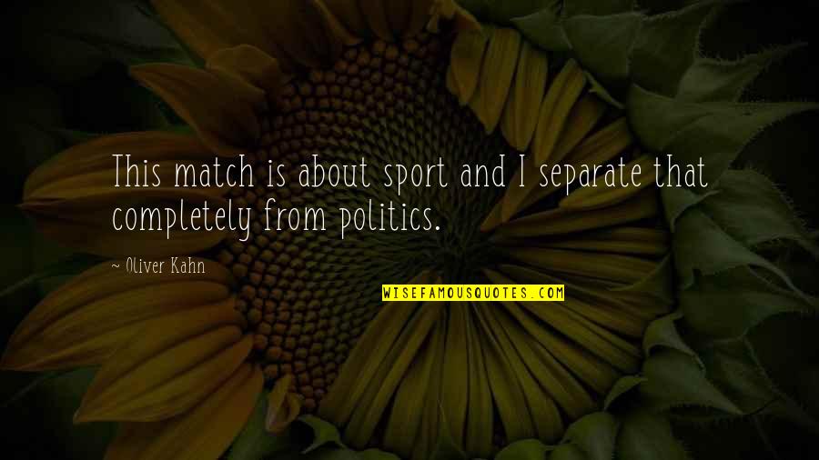 Sports And Politics Quotes By Oliver Kahn: This match is about sport and I separate