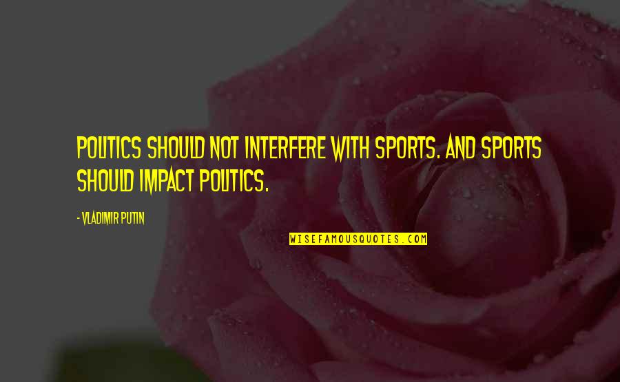 Sports And Politics Quotes By Vladimir Putin: Politics should not interfere with sports. And sports