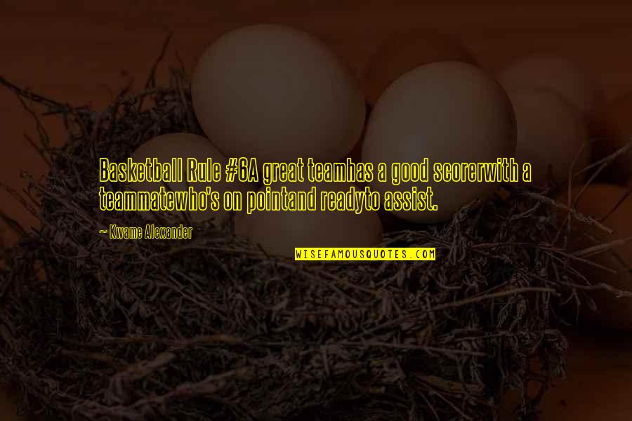 Sports And Teamwork Quotes By Kwame Alexander: Basketball Rule #6A great teamhas a good scorerwith