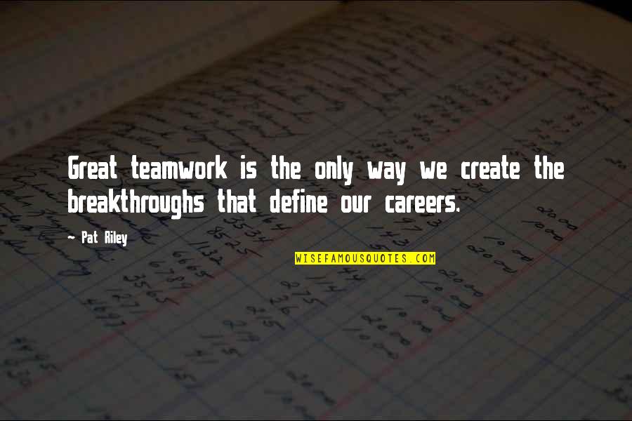 Sports And Teamwork Quotes By Pat Riley: Great teamwork is the only way we create