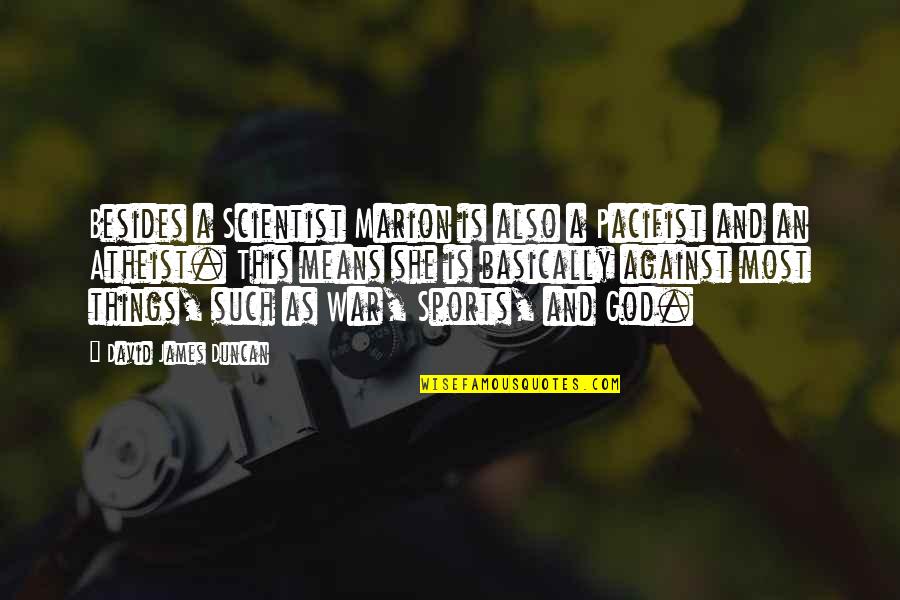 Sports And War Quotes By David James Duncan: Besides a Scientist Marion is also a Pacifist Sports And War Quotes By David James Duncan: Besides a Scientist Marion is also a Pacifist