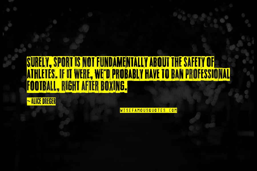 Sports Athletes Quotes By Alice Dreger: Surely, sport is not fundamentally about the safety