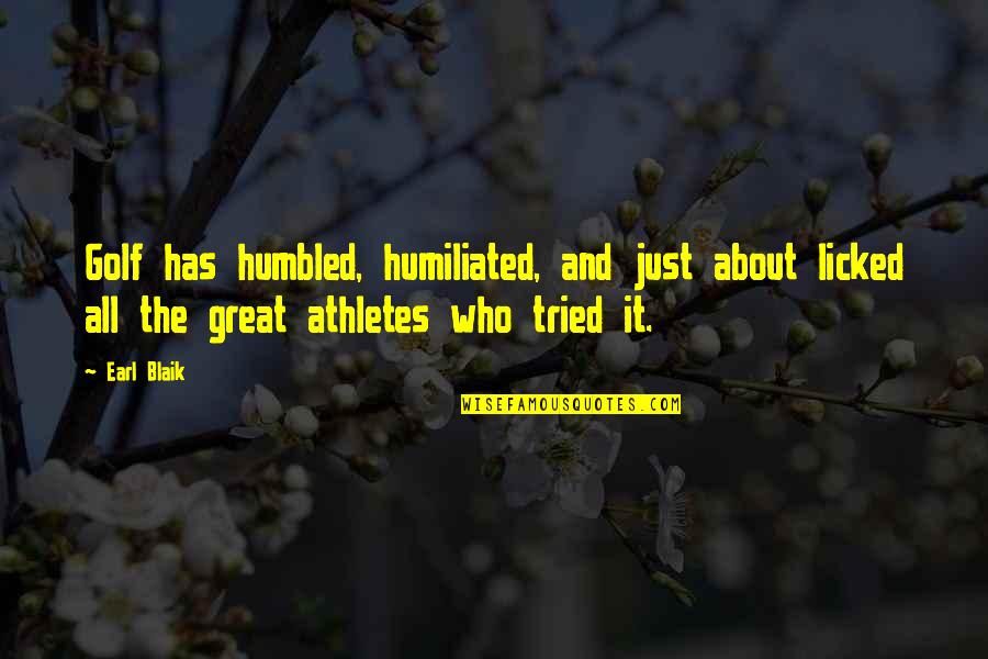 Sports Athletes Quotes By Earl Blaik: Golf has humbled, humiliated, and just about licked