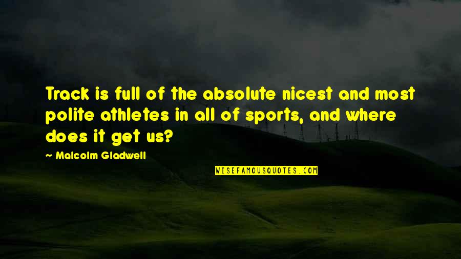 Sports Athletes Quotes By Malcolm Gladwell: Track is full of the absolute nicest and