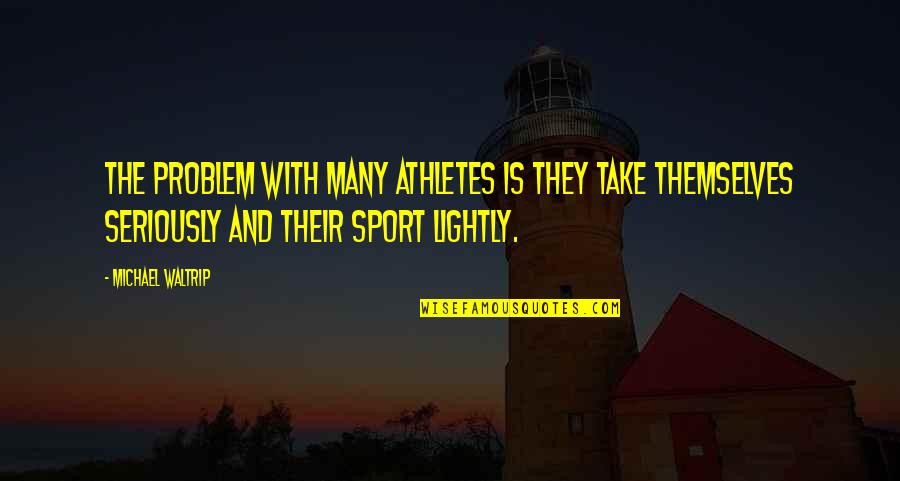 Sports Athletes Quotes By Michael Waltrip: The problem with many athletes is they take