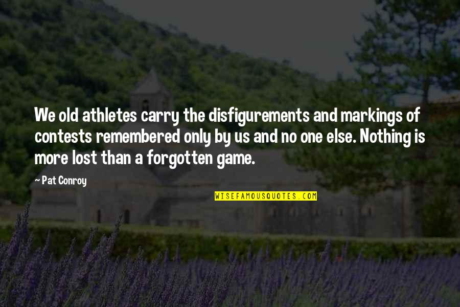 Sports Athletes Quotes By Pat Conroy: We old athletes carry the disfigurements and markings