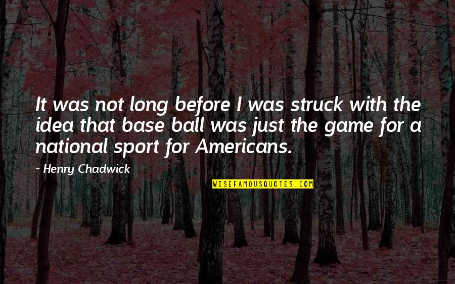 Sports Ball Quotes By Henry Chadwick: It was not long before I was struck